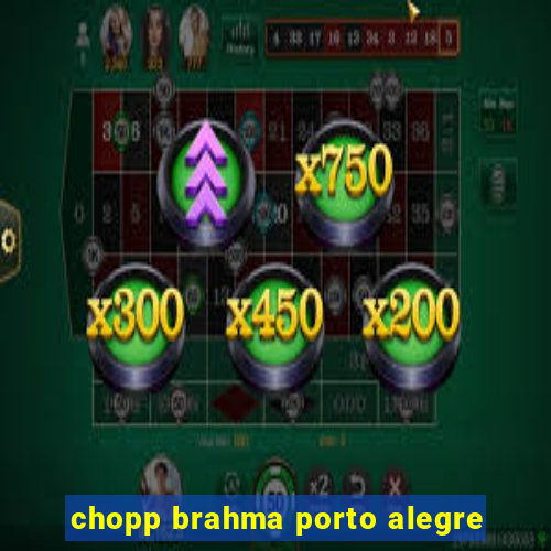 chopp brahma porto alegre